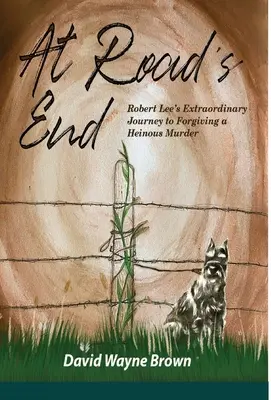 Na konci cesty: Neobyčajná cesta Roberta Leeho za odpustením ohavnej vraždy - At Road's End: Robert Lee's Extraordinary Journey to Forgiving a Heinous Murder