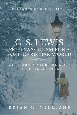 C. S. Lewis Pre-Evanjelizmus pre postkresťanský svet: Prečo môže byť Narnia skutočnejšia, než si myslíme - C. S. Lewis Pre-Evangelism for a Post- Christian World: Why Narnia Might Be More Real Than We Think