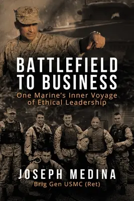 Od bojiska k obchodu: Vnútorná cesta jedného námorníka za etickým vedením - Battlefield to Business: One Marine's Inner Voyage of Ethical Leadership