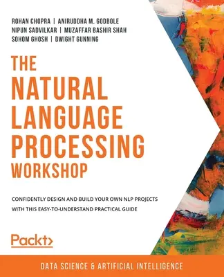 Workshop o spracovaní prirodzeného jazyka: S týmto zrozumiteľným praktickým sprievodcom môžete s istotou navrhovať a vytvárať vlastné projekty NLP - The Natural Language Processing Workshop: Confidently design and build your own NLP projects with this easy-to-understand practical guide