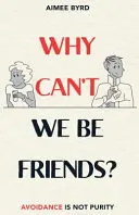 Prečo nemôžeme byť priatelia? Vyhýbanie sa nie je čistota - Why Can't We Be Friends?: Avoidance Is Not Purity