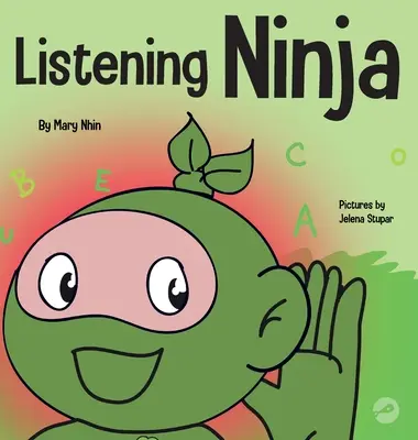 Počúvajúci nindža: Detská kniha o aktívnom počúvaní a učení sa počúvať - Listening Ninja: A Children's Book About Active Listening and Learning How to Listen