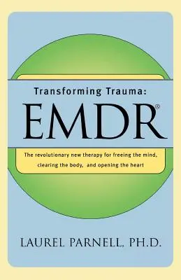 Transformácia traumy: Emdr: Nová revolučná terapia na oslobodenie mysle, očistenie tela a otvorenie srdca - Transforming Trauma: Emdr: The Revolutionary New Therapy for Freeing the Mind, Clearing the Body, and Opening the Heart