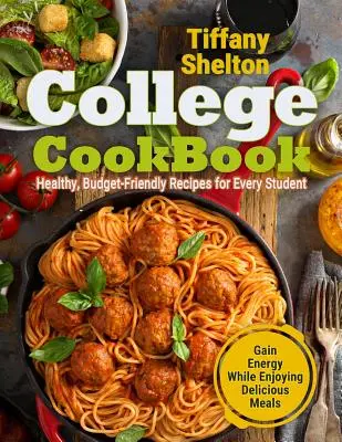 Vysokoškolská kuchárka: Zdravé, finančne nenáročné recepty pre každého študenta Získajte energiu a zároveň si pochutnajte na chutných jedlách - College Cookbook: Healthy, Budget-Friendly Recipes for Every Student Gain Energy While Enjoying Delicious Meals