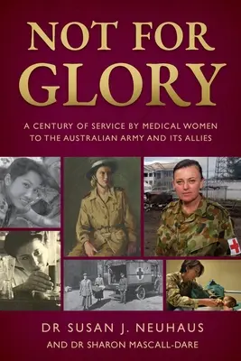 Nie pre slávu: Storočie služby lekárok austrálskej armáde a jej spojencom - Not for Glory: A century of service by medical women to the Australian Army and its Allies