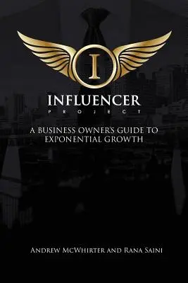 The Influencer Project (Projekt ovplyvňovania): Projekt influencerov: Sprievodca majiteľa firmy po exponenciálnom raste - The Influencer Project: A Business Owner's Guide To Exponential Growth