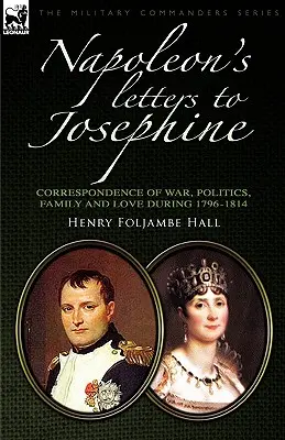 Napoleonove listy Jozefíne: Korešpondencia o vojne, politike, rodine a láske 1796 - 1814 - Napoleon's Letters to Josephine: Correspondence of War, Politics, Family and Love 1796-1814
