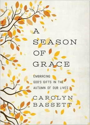 Sezóna milosti: Prijímanie Božích darov na jeseň nášho života - A Season of Grace: Embracing God's Gifts in the Autumn of Our Lives