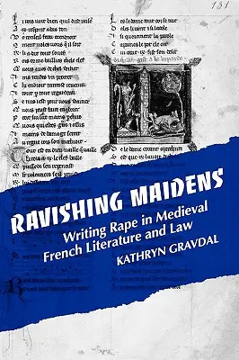 Strhujúce panny: Znásilnenie v stredovekej francúzskej literatúre a práve - Ravishing Maidens: Writing Rape in Medieval French Literature and Law