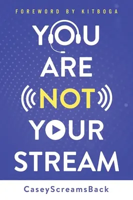 Ty nie si tvoj prúd: Vydajte sa na cestu k úspechu na Twitchi a za jeho hranicami. - You Are Not Your Stream: A Twitch Broadcaster's Guide to Success Online and Behind the Scenes