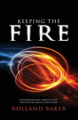 Udržiavanie ohňa: Udržiavanie oživenia prostredníctvom lásky - 5 základných hodnôt Iris Global - Keeping the Fire: Sustaining revival through love - the 5 core values of Iris Global