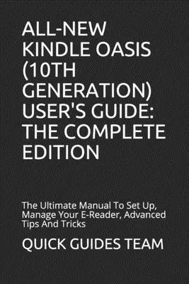 Úplne nový Kindle Oasis (10. generácia) Používateľská príručka: Vydanie: Kompletná príručka na nastavenie, správu elektronickej čítačky, pokročilé tipy a triky - All-New Kindle Oasis (10th Generation) User's Guide: THE COMPLETE EDITION: The Ultimate Manual To Set Up, Manage Your E-Reader, Advanced Tips And Tric
