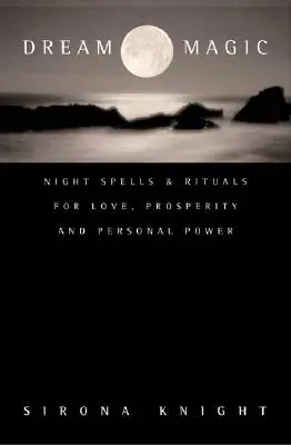 Snová mágia: Nočné kúzla a rituály pre lásku, prosperitu a osobnú silu - Dream Magic: Night Spells & Rituals for Love, Prosperity and Personal Power