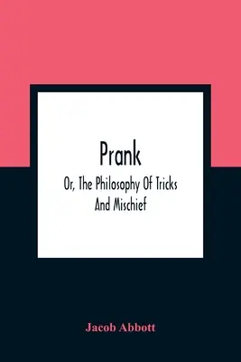 Žartík; alebo filozofia trikov a zlomyseľnosti - Prank; Or, The Philosophy Of Tricks And Mischief