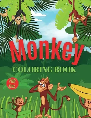 Opičie maľovanky pre deti: (batoľatá predškoláci škôlkari): Opičie maľovanky pre deti od 3 do 7 rokov, darček pre chlapcov a dievčatá - Monkey Coloring Book For Kids: Monkey Coloring Book for Kids Ages 3-7, Gift for Boys and Girls (Toddlers Preschoolers Kindergarten)