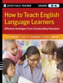 How to Teach English Language Learners (Ako učiť študentov angličtiny): Vychovávateľ: Efektívne stratégie od vynikajúcich pedagógov, ročníky K-6 - How to Teach English Language Learners: Effective Strategies from Outstanding Educators, Grades K-6
