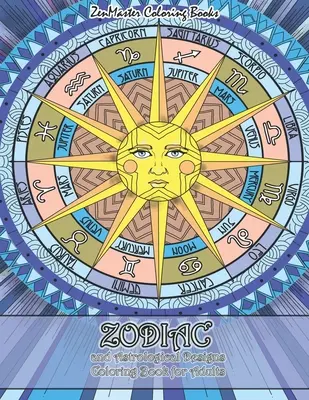 Kniha na vyfarbovanie zverokruhu a astrologických vzorov pre dospelých: Kniha na vyfarbovanie zverokruhu a astrológie pre dospelých na uvoľnenie od stresu a relaxáciu - Zodiac and Astrological Designs Coloring Book for Adults: An Adult Coloring Book of Zodiac Designs and Astrology for Stress Relief and Relaxation