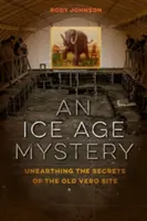 Záhada doby ľadovej: Záhada ľadovej doby: Odhaľovanie tajomstiev starého miesta Vero - An Ice Age Mystery: Unearthing the Secrets of the Old Vero Site