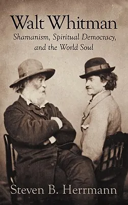 Walt Whitman: Šamanizmus, duchovná demokracia a svetová duša - Walt Whitman: Shamanism, Spiritual Democracy, and the World Soul