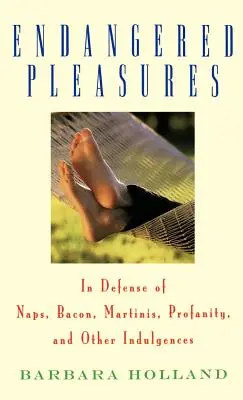 Ohrozené pôžitky: Na obranu zdriemnutia, slaniny, martini, vulgarizmov a iných pôžitkov - Endangered Pleasures: In Defense of Naps, Bacon, Martinis, Profanity, and Other Indulgences