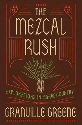 Mezcal Rush: Explorations in Agave Country - The Mezcal Rush: Explorations in Agave Country