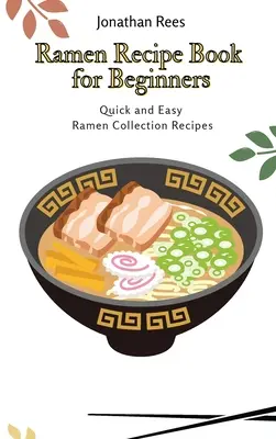 Kniha receptov na ramená pre začiatočníkov: Kniha pre začiatočníkov: Rýchle a jednoduché recepty na ramená - Ramen Recipe Book for Beginners: Quick and Easy Ramen Collection Recipes