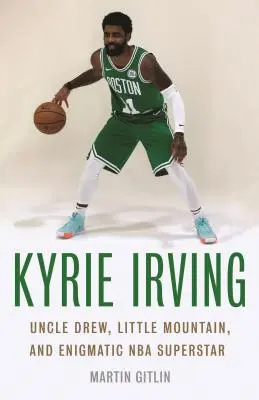 Kyrie Irving: Strýko Drew, Malá hora a záhadná superhviezda NBA - Kyrie Irving: Uncle Drew, Little Mountain, and Enigmatic NBA Superstar