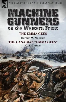 Guľometníci na západnom fronte: McBride: The Emma Gees by Herbert W. McBride & the Canadian Emma Gees by C. S. Grafton - Machine Gunners on the Western Front: The Emma Gees by Herbert W. McBride & the Canadian Emma Gees by C. S. Grafton