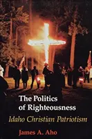 Politika spravodlivosti: Kresťanský patriotizmus v Idahu - The Politics of Righteousness: Idaho Christian Patriotism