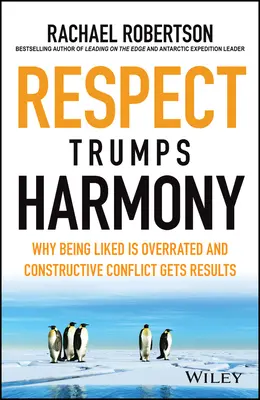 Rešpekt víťazí nad harmóniou: Prečo sa obľúbenosť preceňuje a konštruktívny konflikt prináša výsledky - Respect Trumps Harmony: Why Being Liked Is Overrated and Constructive Conflict Gets Results