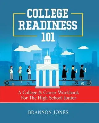 College Readiness 101: A College & Career Workbook For the High School Junior (Pripravenosť na vysokú školu 101: Pracovný zošit pre stredoškoláka a kariéru) - College Readiness 101: A College & Career Workbook For The High School Junior