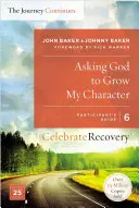 Prosiť Boha, aby rozvíjal môj charakter: Príručka pre účastníkov 6: Program obnovy založený na ôsmich princípoch z blahoslavenstiev - Asking God to Grow My Character: The Journey Continues, Participant's Guide 6: A Recovery Program Based on Eight Principles from the Beatitudes