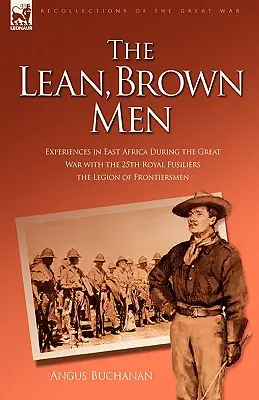Chudí, hnedí muži: Skúsenosti z východnej Afriky počas Veľkej vojny s 25. kráľovským plukom - légiami hraničiarov - The Lean, Brown Men: Experiences in East Africa During the Great War with the 25th Royal Fusiliers-The Legion of Frontiersmen