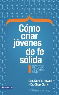 Cmo Criar Jvenes de Fe Slida: Ako vychovávať mladých ľudí pevnej viery: Ideas Diarias Para Edificar Sobre Convicciones Firmes = Ako vychovávať mladých ľudí pevnej viery - Cmo Criar Jvenes de Fe Slida: Ideas Diarias Para Edificar Sobre Convicciones Firmes = How to Raise Young People of Solid Faith