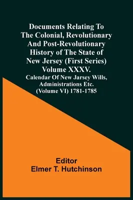 Dokumenty ku koloniálnym, revolučným a porevolučným dejinám štátu New Jersey (prvá séria), zväzok Xxxv. Kalendár Ne - Documents Relating To The Colonial, Revolutionary And Post-Revolutionary History Of The State Of New Jersey (First Series) Volume Xxxv. Calendar Of Ne