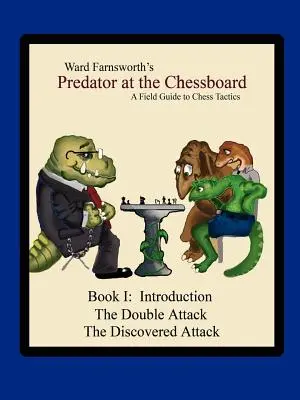 Dravec na šachovnici: Príručka šachovej taktiky v teréne (kniha I) - Predator at the Chessboard: A Field Guide to Chess Tactics (Book I)