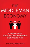 Ekonomika sprostredkovateľov: Ako sprostredkovatelia, agenti, obchodníci a každodenní dohadzovači vytvárajú hodnotu a zisk - The Middleman Economy: How Brokers, Agents, Dealers, and Everyday Matchmakers Create Value and Profit
