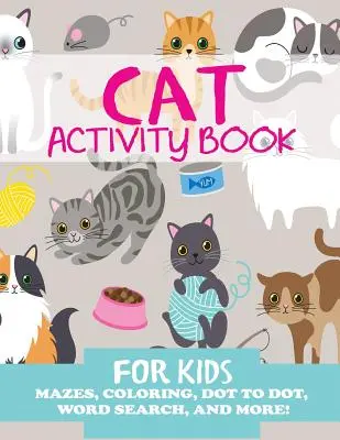 Kniha aktivít pre deti s mačkami: Kočka, kniha pre deti, bludiská, vyfarbovanie, hľadanie slov a ďalšie - Cat Activity Book for Kids: Mazes, Coloring, Dot to Dot, Word Search, and More