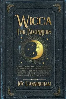 Wicca pre začiatočníkov: Základný sprievodca pre modernú dobu, ktorý vám pomôže spoznať tajomstvá wiccanskej viery a histórie a naučí vás, ako používať sviečky, c - Wicca for Beginners: A Basic Guide for the Modern Age to Learn About the Mysteries of Wiccan Beliefs and History, and How to Use Candles, C