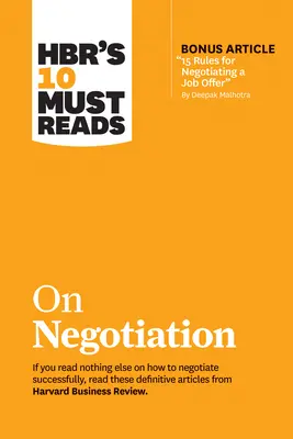 Hbr's 10 Must Read on Negotiation (s bonusovým článkom 15 Rules for Negotiating a Job Offer by Deepak Malhotra) - Hbr's 10 Must Reads on Negotiation (with Bonus Article 15 Rules for Negotiating a Job Offer by Deepak Malhotra)