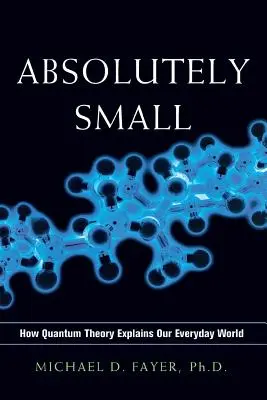 Absolútne malý: Ako kvantová teória vysvetľuje náš každodenný svet - Absolutely Small: How Quantum Theory Explains Our Everyday World