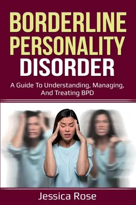 Hraničná porucha osobnosti: Príručka na pochopenie, zvládanie a liečbu poruchy psychickej poruchy - Borderline Personality Disorder: A Guide to Understanding, Managing, and Treating BPD