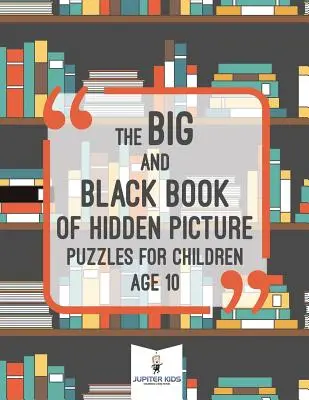 Veľká a čierna kniha skrytých obrázkových hádaniek pre deti od 10 rokov - The Big and Black Book of Hidden Picture Puzzles for Children Age 10