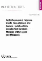 Ochrana pred expozíciou spôsobenou radónom v interiéri a gama žiarením zo stavebných materiálov -- metódy prevencie a zmierňovania: IAEA Tecdoc - Protection Against Exposure Due to Radon Indoors and Gamma Radiation from Construction Materials -- Methods of Prevention and Mitigation: IAEA Tecdoc