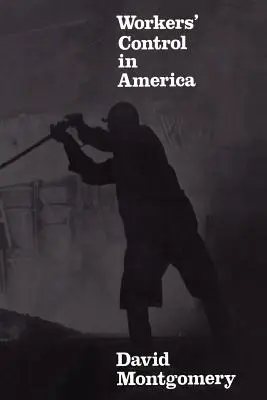 Kontrola pracujúcich v Amerike: Štúdie z dejín práce, technológie a pracovných bojov - Workers' Control in America: Studies in the History of Work, Technology, and Labor Struggles
