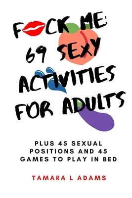 Ošukaj ma: 69 sexy aktivít pre dospelých: Plus 45 sexuálnych polôh a 45 hier na hranie v posteli - Fuck Me: 69 Sexy Activities For Adults: Plus 45 Sexual Positions and 45 Games to Play in Bed