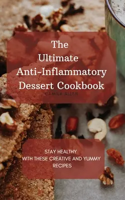 Najlepšia kuchárka protizápalových dezertov: Zostaňte zdraví s týmito kreatívnymi a chutnými receptami - The Ultimate Anti-Inflammatory Dessert Cookbook: Stay Healthy with These Creative and Yummy Recipes