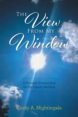 Pohľad z môjho okna: Osobný príbeh človeka, ktorý prežil rakovinu očí. - The View From My Window: A Personal Account From an Eye Cancer Survivor
