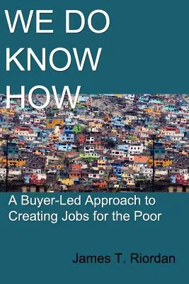 Vieme, ako na to: Prístup k vytváraniu pracovných miest pre chudobných, ktorý riadi kupujúci - We Do Know How: A Buyer-Led Approach to Creating Jobs for the Poor