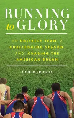 Beh k sláve: Nepravdepodobný tím, náročná sezóna a honba za americkým snom - Running to Glory: An Unlikely Team, a Challenging Season, and Chasing the American Dream